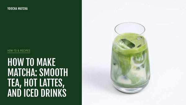 How to Make Matcha: Smooth Tea, Hot Lattes, and Iced Drinks